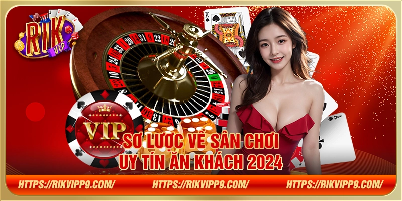 Sơ lược về sân chơi uy tín ăn khách 2024