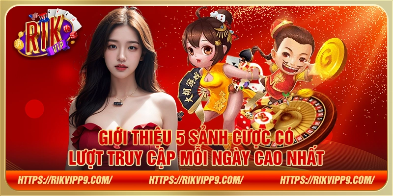 Giới thiệu 5 sảnh cược có lượt truy cập mỗi ngày cao nhất