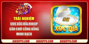 Trải nghiệm Live Xóc Đĩa Rikvip - Sân chơi công bằng, minh bạch