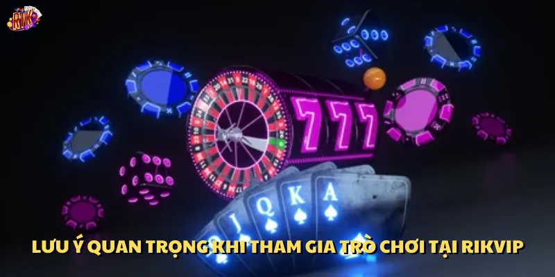 Các lưu ý quan trọng khi tham gia trò chơi tại Rikvip